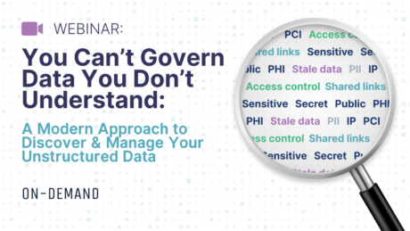 You Can’t Govern Data You Don’t Understand A Modern Approach to Discover and Manage Your Unstructured Data Webinar Website On-Demand You Can’t Govern Data You Don’t Understand A Modern Approach to Discover and Manage Your Unstructured Data Webinar Website On-Demand