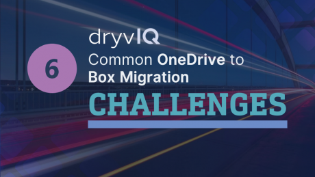 OneDrive to Box Migration Challenges DryvIQ OneDrive to Box Migration Challenges